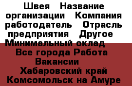 Швея › Название организации ­ Компания-работодатель › Отрасль предприятия ­ Другое › Минимальный оклад ­ 1 - Все города Работа » Вакансии   . Хабаровский край,Комсомольск-на-Амуре г.